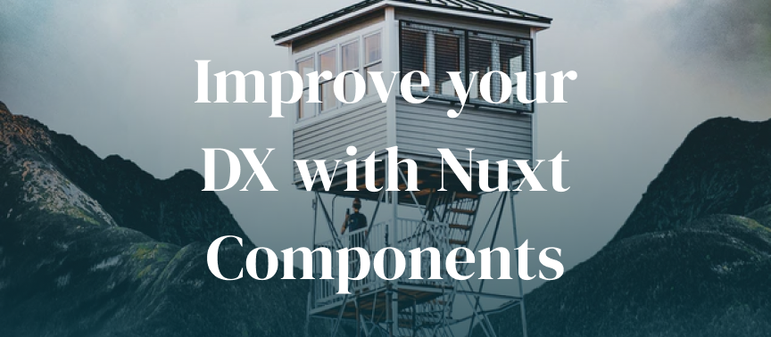 Improve Your Developer Experience With Nuxt Components